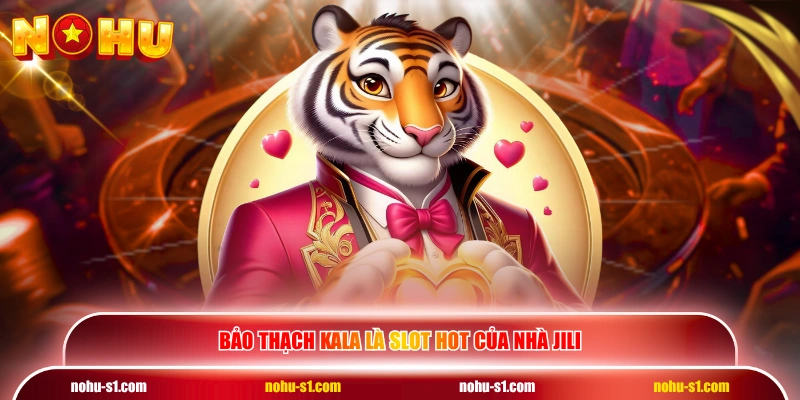 Bảo Thạch Kala là slot hot của nhà JILI