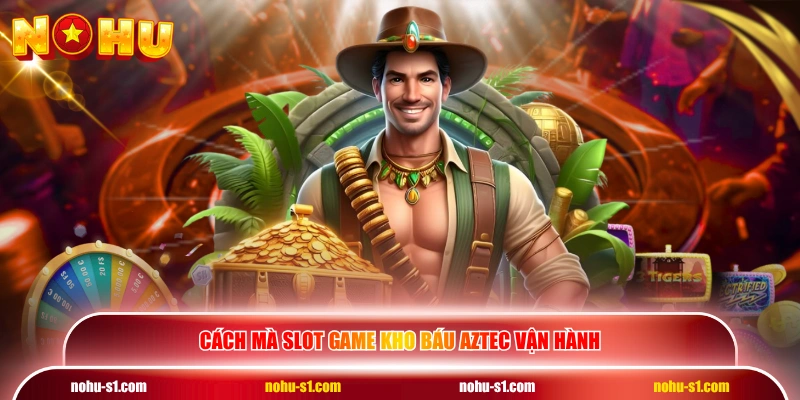 Cách mà slot game Kho Báu Aztec vận hành