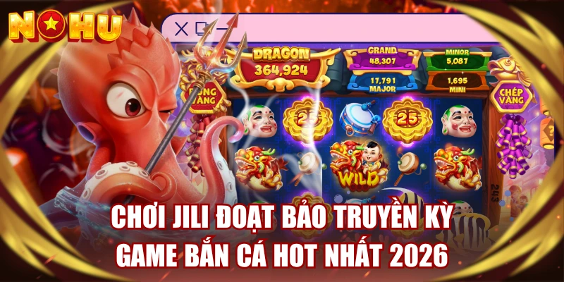 Chơi JILI Đoạt Bảo Truyền Kỳ | Game Bắn Cá Hot Nhất 2026