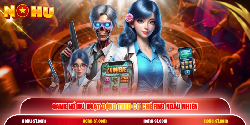 Game nổ hũ hoạt động theo cơ chế RNG ngẫu nhiên