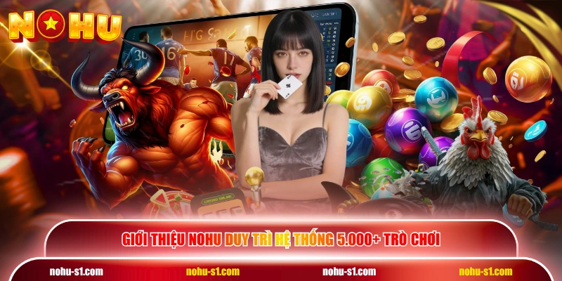 Giới thiệu NOHU duy trì hệ thống 5.000+ trò chơi