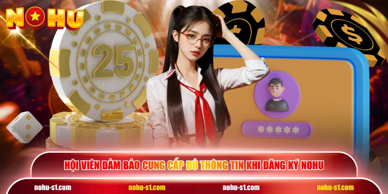 Hội viên đảm bảo cung cấp đủ thông tin khi đăng ký NOHU