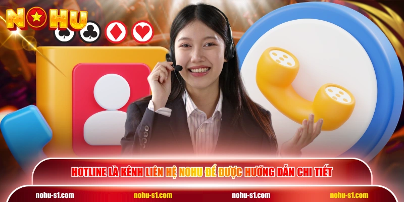 Hotline là kênh liên hệ NOHU để được hướng dẫn chi tiết