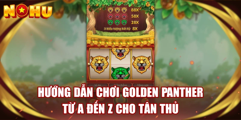 Hướng Dẫn Chơi Golden Panther Từ A Đến Z Cho Tân Thủ