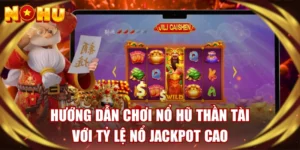 Hướng Dẫn Chơi Nổ Hũ Thần Tài Với Tỷ Lệ Nổ Jackpot Cao 