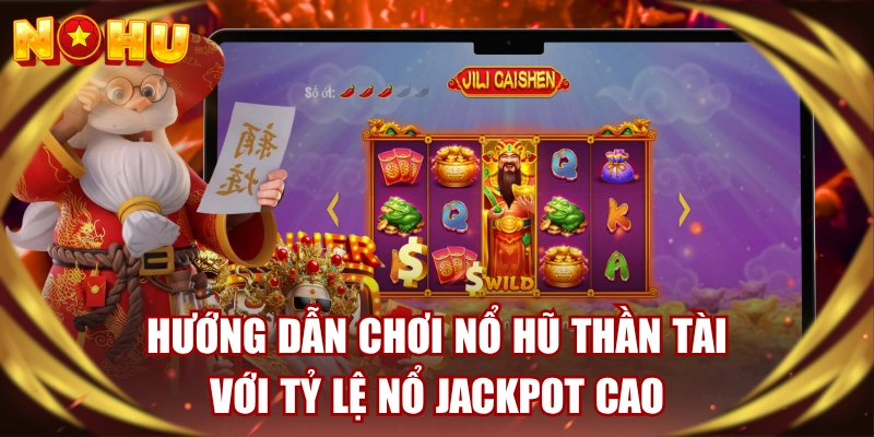 Hướng Dẫn Chơi Nổ Hũ Thần Tài Với Tỷ Lệ Nổ Jackpot Cao