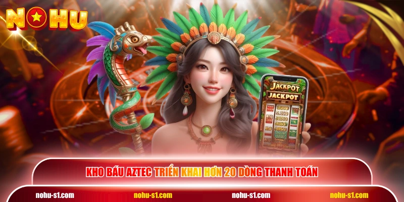 Kho Báu Aztec triển khai hơn 20 dòng thanh toán