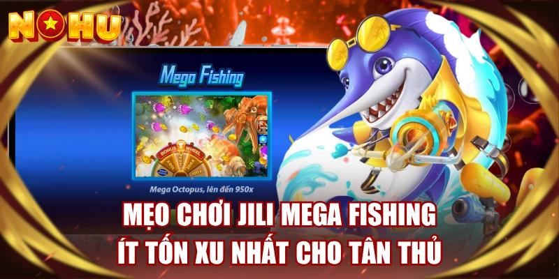 Mẹo Chơi JILI Mega Fishing Ít Tốn Xu Nhất Cho Tân Thủ