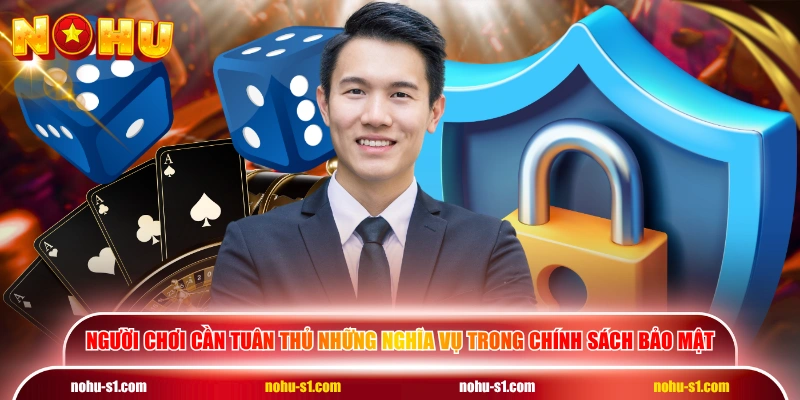 Người chơi cần tuân thủ những nghĩa vụ trong chính sách bảo mật