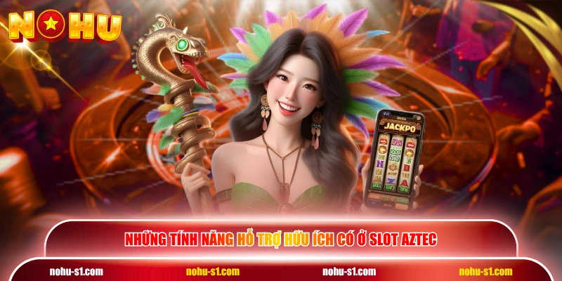 Những tính năng hỗ trợ hữu ích có ở slot Aztec