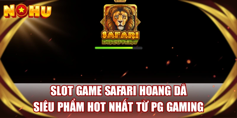Slot Game Safari Hoang Dã - Siêu Phẩm Hot Nhất Từ PG Gaming