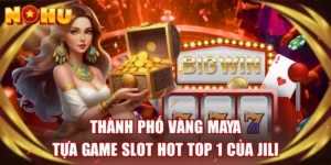 Thành Phố Vàng Maya - Tựa Game Slot Hot Top 1 Của JILI