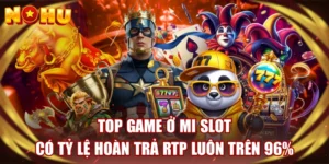 Top Game Ở MI Slot Có Tỷ Lệ Hoàn Trả Rtp Luôn Trên 96% 