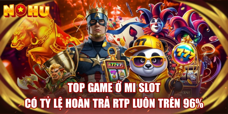 Top Game Ở MI Slot Có Tỷ Lệ Hoàn Trả Rtp Luôn Trên 96% 