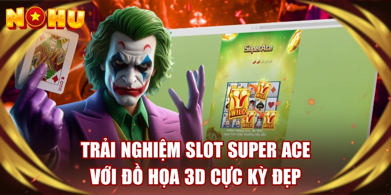 Trải Nghiệm Slot Super Ace Với Đồ Họa 3D Cực Kỳ Đẹp